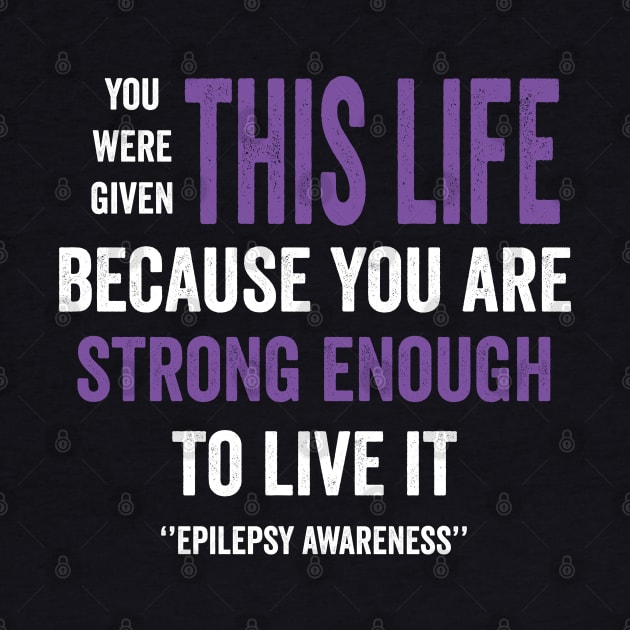 you were given this is life because you are strong enough to live it - epilepsy awareness by Merchpasha1